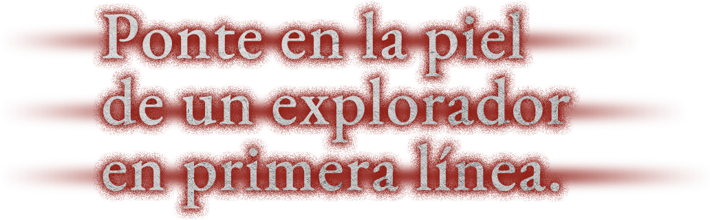 Ponte en la piel de un explorador en primera línea.