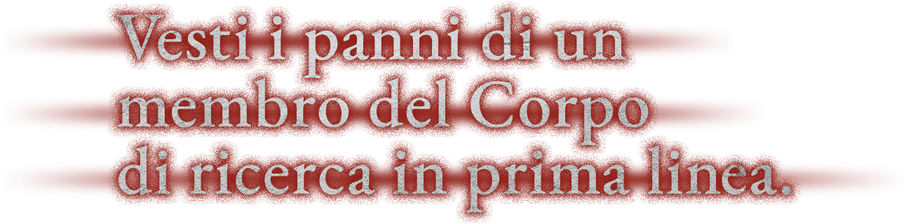 Vesti i panni di un membro del Corpo di ricerca in prima linea.