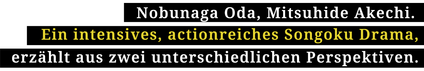 Nobunaga Oda, Mitsuhide Akechi. Ein intensives, actionreiches Songoku Drama, erzählt aus zwei unterschiedlichen Perspektiven.